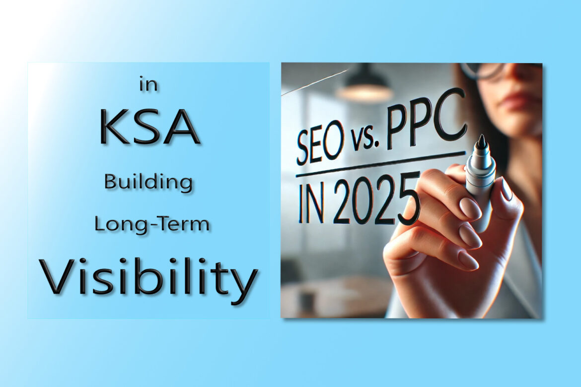 SEO vs. PPC in Saudi Arabia: A 2025 Perspective with Data-Driven Insights